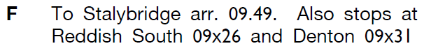 Footnote at the bottom of Network Rail Table 78 Footnote in Network Rail Timetable: "F - To Stalybridge arr. 09.49. Also stops at Reddish South 09x26 and Denton 09x31."